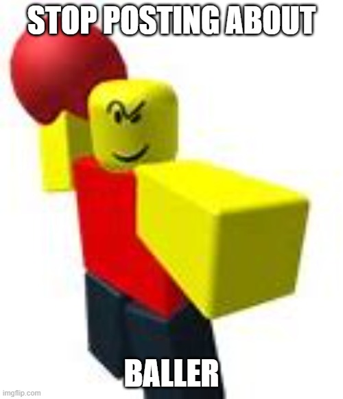 B A L L E R . | STOP POSTING ABOUT; BALLER | image tagged in roblox | made w/ Imgflip meme maker