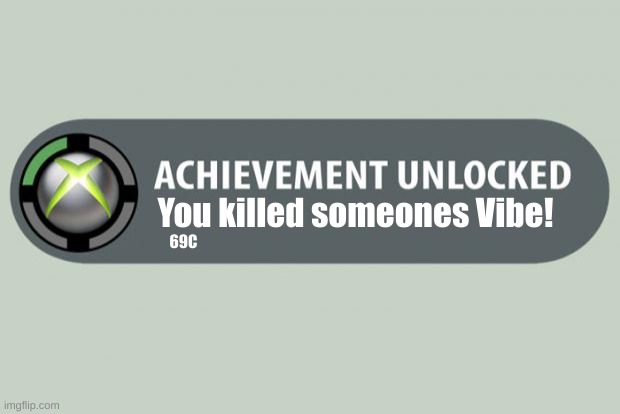 hm | You killed someones Vibe! 69C | image tagged in achievement unlocked | made w/ Imgflip meme maker