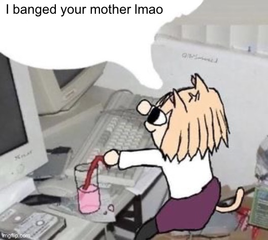 Racist neco arc | I banged your mother lmao | image tagged in racist neco arc | made w/ Imgflip meme maker