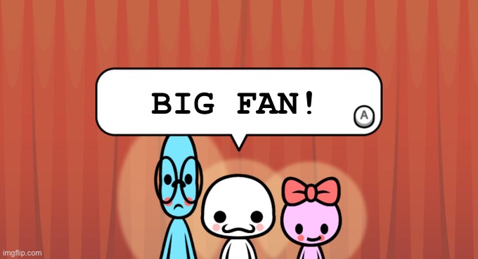 best | BIG FAN! | image tagged in rhythm heaven fever trio | made w/ Imgflip meme maker