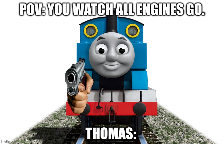 Thomas is mad now. - Imgflip