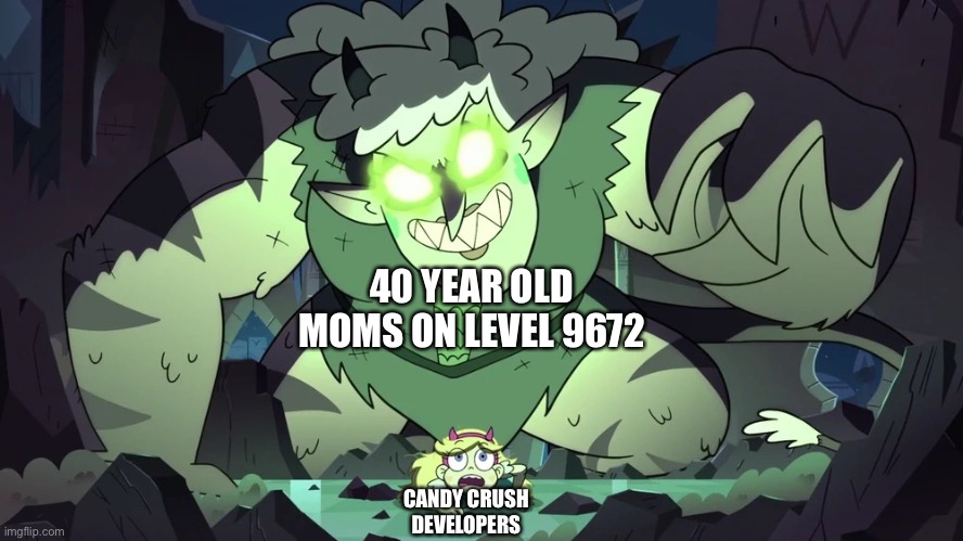 Imagine reaching a High Level at Candy Crush. | 40 YEAR OLD MOMS ON LEVEL 9672; CANDY CRUSH DEVELOPERS | image tagged in meteora looms menacingly over star,memes,funny,moms,svtfoe,candy crush | made w/ Imgflip meme maker