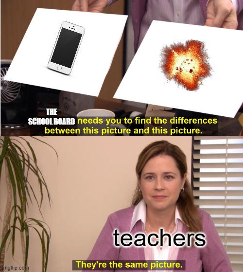 im talking about my school | THE SCHOOL BOARD; teachers | image tagged in memes,they're the same picture | made w/ Imgflip meme maker
