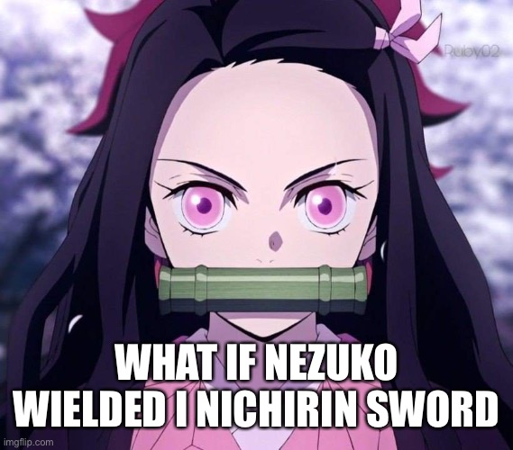 How strong would she be | WHAT IF NEZUKO WIELDED I NICHIRIN SWORD | image tagged in nezuko,demon slayer,questions | made w/ Imgflip meme maker
