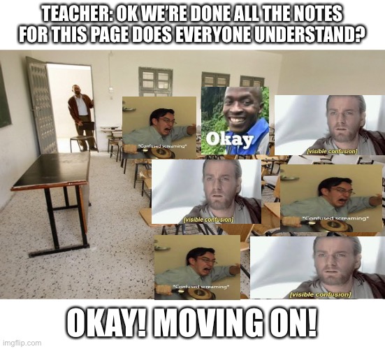 POV taking notes | TEACHER: OK WE’RE DONE ALL THE NOTES FOR THIS PAGE DOES EVERYONE UNDERSTAND? OKAY! MOVING ON! | image tagged in classroom,notes,confusion,stress,nerds,funny memes | made w/ Imgflip meme maker