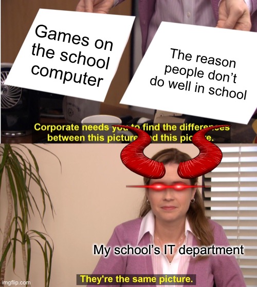 I’m spitting out facts | Games on the school computer; The reason people don’t do well in school; My school’s IT department | image tagged in memes,they're the same picture | made w/ Imgflip meme maker