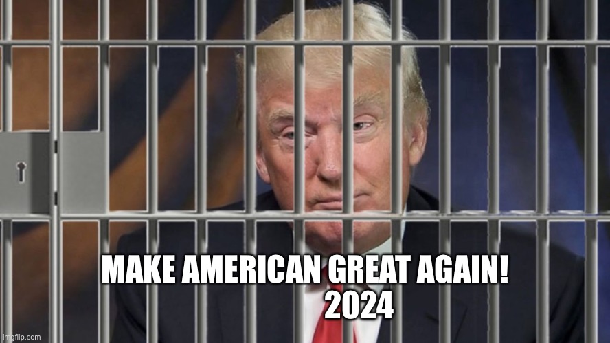 Trump Behind Bars | MAKE AMERICAN GREAT AGAIN!
                  2024 | image tagged in trump behind bars | made w/ Imgflip meme maker