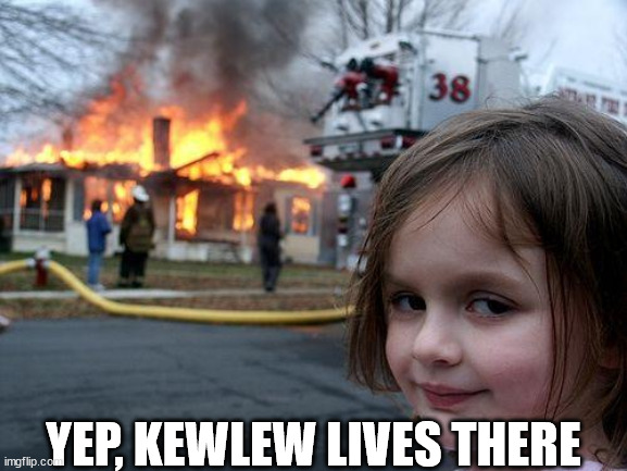 Disaster Girl Meme | YEP, KEWLEW LIVES THERE | image tagged in memes,disaster girl | made w/ Imgflip meme maker