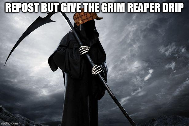 Death | REPOST BUT GIVE THE GRIM REAPER DRIP | image tagged in death | made w/ Imgflip meme maker