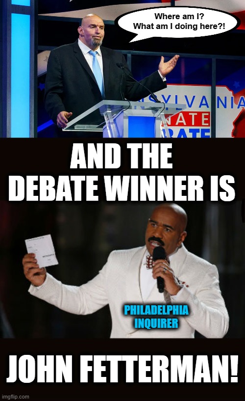 Idiots! | Where am I?
What am I doing here?! AND THE DEBATE WINNER IS; PHILADELPHIA INQUIRER; JOHN FETTERMAN! | image tagged in wrong answer steve harvey,memes,philadelphia inquirer,john fetterman,debate,democrats | made w/ Imgflip meme maker