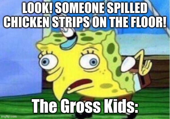 Chicken Tenders | LOOK! SOMEONE SPILLED CHICKEN STRIPS ON THE FLOOR! The Gross Kids: | image tagged in memes,mocking spongebob | made w/ Imgflip meme maker