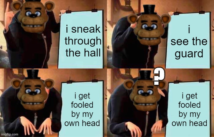 Gru's Plan Meme | i sneak through the hall; i see the guard; ? i get fooled by my own head; i get fooled by my own head | image tagged in memes,gru's plan | made w/ Imgflip meme maker
