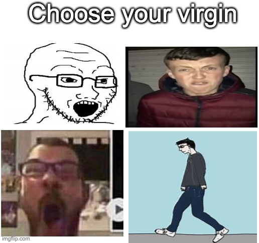 Choose your virgin | Choose your virgin | image tagged in blank white template | made w/ Imgflip meme maker