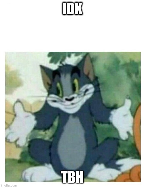 IDK Tom Template | IDK TBH | image tagged in idk tom template | made w/ Imgflip meme maker