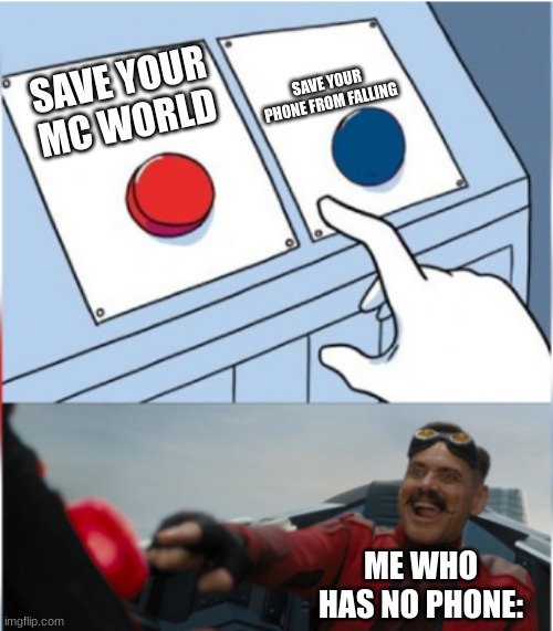 Robotnik Pressing Red Button | SAVE YOUR MC WORLD SAVE YOUR PHONE FROM FALLING ME WHO HAS NO PHONE: | image tagged in robotnik pressing red button | made w/ Imgflip meme maker