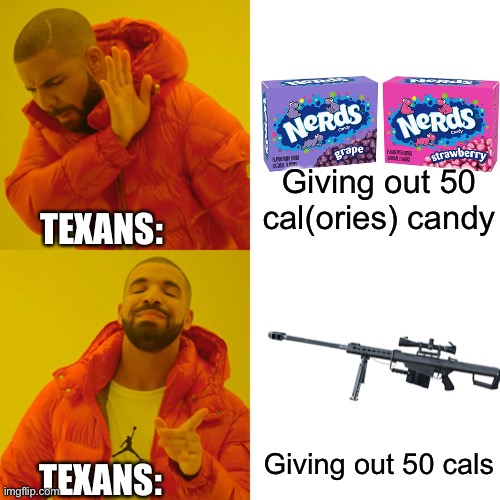 Nerds are actually 50 calories and remember again check your kids guns! | Giving out 50 cal(ories) candy; TEXANS:; Giving out 50 cals; TEXANS: | image tagged in memes,drake hotline bling,nerds,guns,texas,trick or treat | made w/ Imgflip meme maker