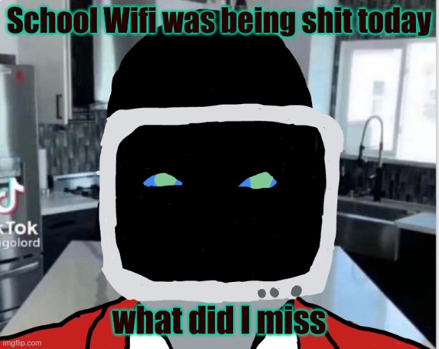 School Wifi was being shit today; what did I miss | image tagged in bootleg announcement template | made w/ Imgflip meme maker