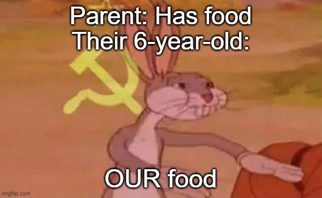 Okey | Parent: Has food
Their 6-year-old:; OUR food | image tagged in bugs bunny communist | made w/ Imgflip meme maker