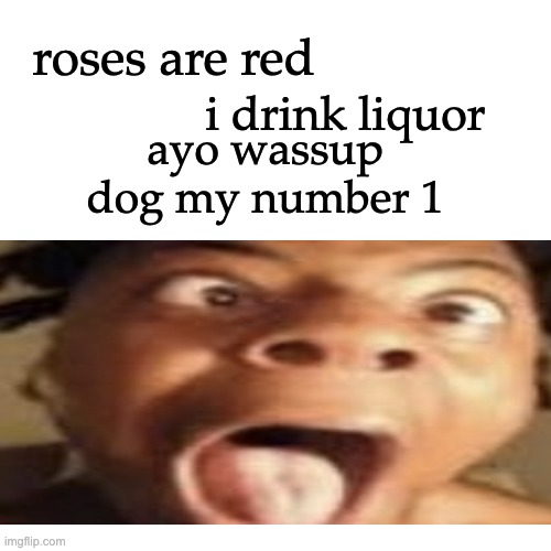 YOOOO |  roses are red; i drink liquor; ayo wassup dog my number 1 | image tagged in black people,roses are red,ishowspeed,racism | made w/ Imgflip meme maker
