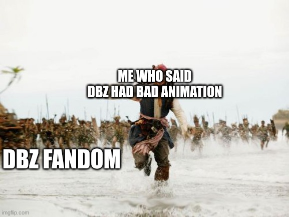 AH!- | ME WHO SAID DBZ HAD BAD ANIMATION; DBZ FANDOM | image tagged in memes,jack sparrow being chased,dragon ball z,help | made w/ Imgflip meme maker