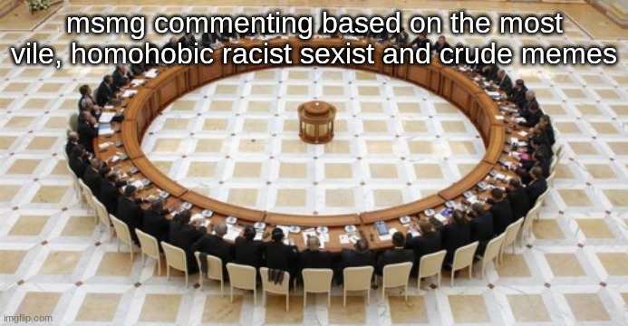 based | msmg commenting based on the most vile, homohobic racist sexist and crude memes | made w/ Imgflip meme maker