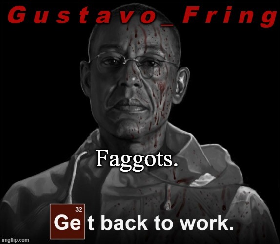 Gustavo Fring template | Faggots. | image tagged in gustavo fring template | made w/ Imgflip meme maker