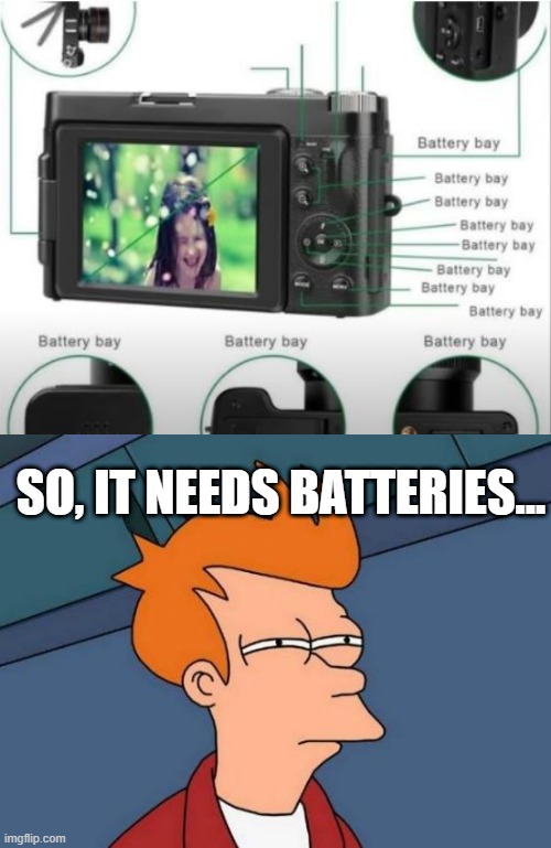 Batteries Not Included | SO, IT NEEDS BATTERIES... | image tagged in memes,futurama fry | made w/ Imgflip meme maker