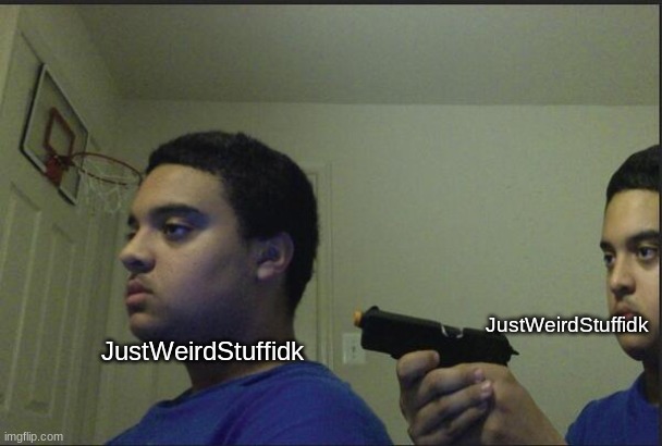 Trust Nobody, Not Even Yourself | JustWeirdStuffidk JustWeirdStuffidk | image tagged in trust nobody not even yourself | made w/ Imgflip meme maker