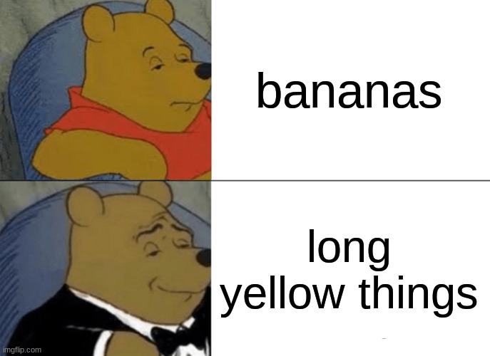 Tuxedo Winnie The Pooh | bananas; long yellow things | image tagged in memes,tuxedo winnie the pooh | made w/ Imgflip meme maker