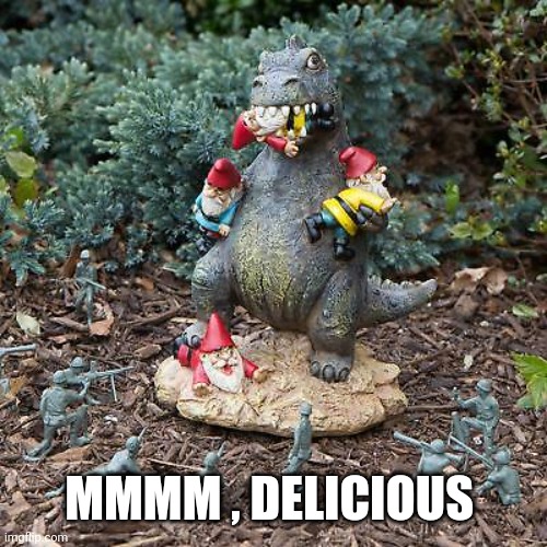 Godzilla vs Gnomes | MMMM , DELICIOUS | image tagged in godzilla vs gnomes | made w/ Imgflip meme maker