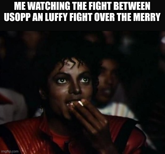 Michael Jackson Popcorn Meme | ME WATCHING THE FIGHT BETWEEN USOPP AN LUFFY FIGHT OVER THE MERRY | image tagged in memes,michael jackson popcorn,water seven arc | made w/ Imgflip meme maker