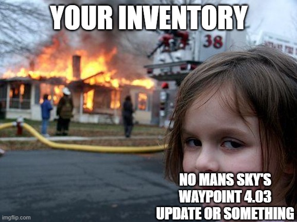 Disaster Girl Meme | YOUR INVENTORY; NO MANS SKY'S WAYPOINT 4.03 UPDATE OR SOMETHING | image tagged in memes,disaster girl,relatable,no man's sky | made w/ Imgflip meme maker