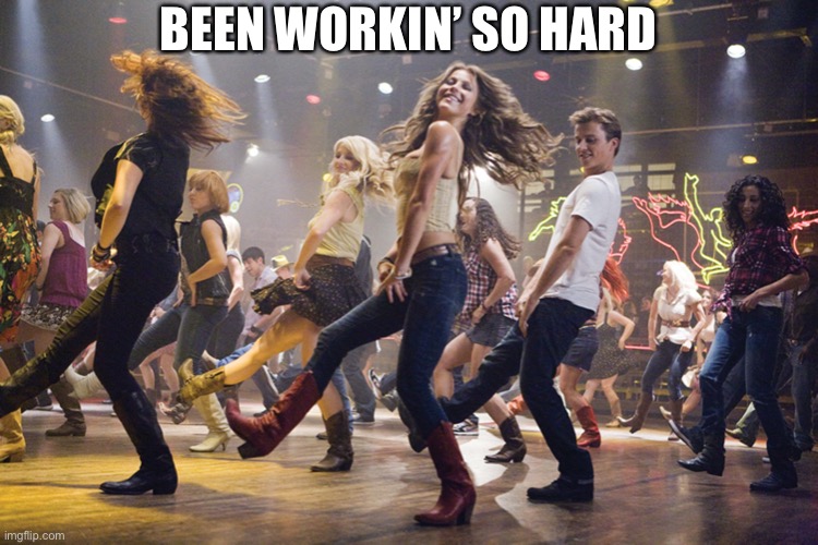 FOOTLOOSE! FOOTLOOSE! | BEEN WORKIN’ SO HARD | image tagged in country linedancing | made w/ Imgflip meme maker