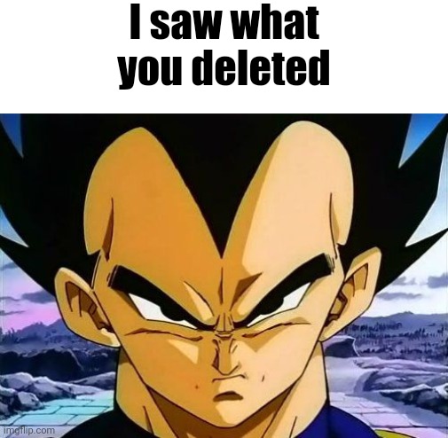 I saw what you deleted | made w/ Imgflip meme maker