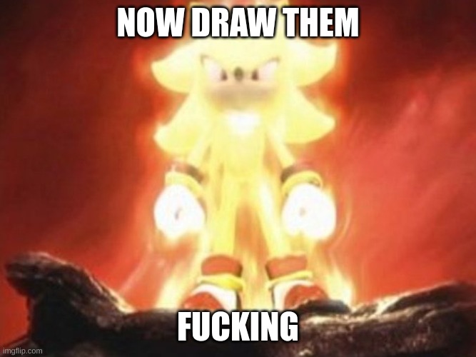 Now Draw Her | NOW DRAW THEM FUCKING | image tagged in now draw her | made w/ Imgflip meme maker