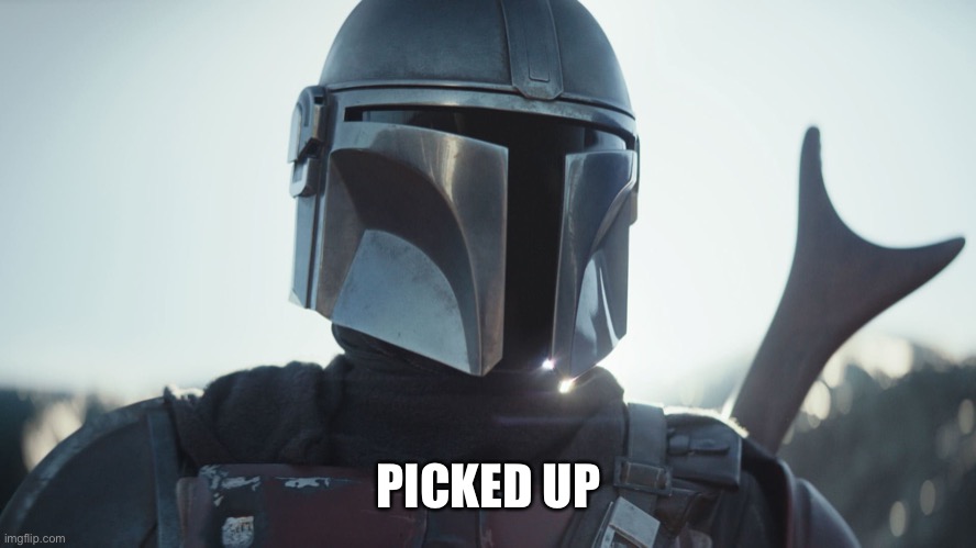 The Mandalorian. | PICKED UP | image tagged in the mandalorian | made w/ Imgflip meme maker