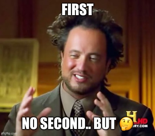 FIRST NO SECOND.. BUT ? | image tagged in memes,ancient aliens | made w/ Imgflip meme maker