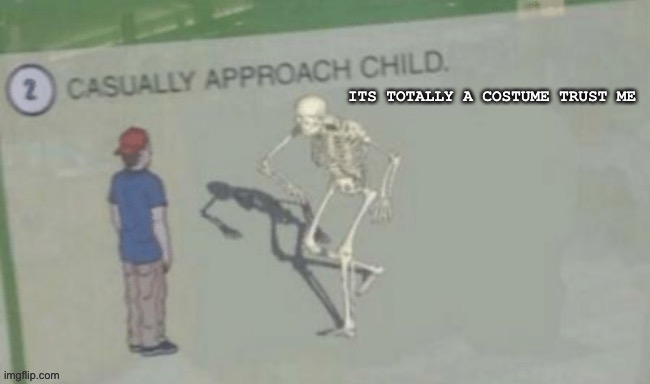 Spookytober 2 | image tagged in casually approach child,funny memes,fun stream,memes,spooktober,spooky skeleton | made w/ Imgflip meme maker