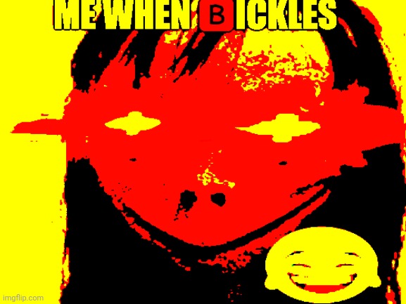 ME WHEN BICKLES | image tagged in hahaha,funni,lol so funny,why are you reading this,stop reading the tags | made w/ Imgflip meme maker