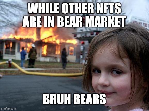 Disaster Girl Meme | WHILE OTHER NFTS ARE IN BEAR MARKET; BRUH BEARS | image tagged in memes,disaster girl | made w/ Imgflip meme maker