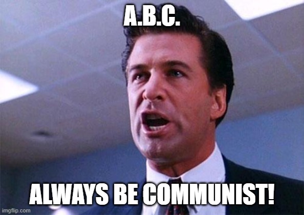 abc | A.B.C. ALWAYS BE COMMUNIST! | image tagged in abc | made w/ Imgflip meme maker