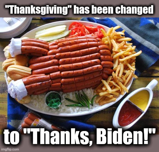 Thanks a lot | "Thanksgiving" has been changed; to "Thanks, Biden!" | image tagged in memes,thanksgiving,thanks biden,inflation,democrats,hot dog turkey | made w/ Imgflip meme maker