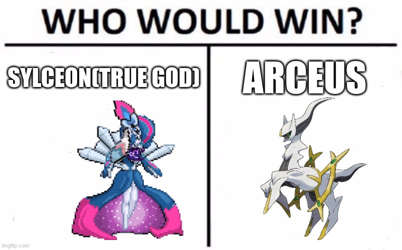 ... | SYLCEON(TRUE GOD); ARCEUS | image tagged in pokemon | made w/ Imgflip meme maker