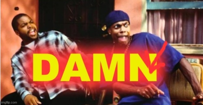 DAMN | image tagged in damn | made w/ Imgflip meme maker