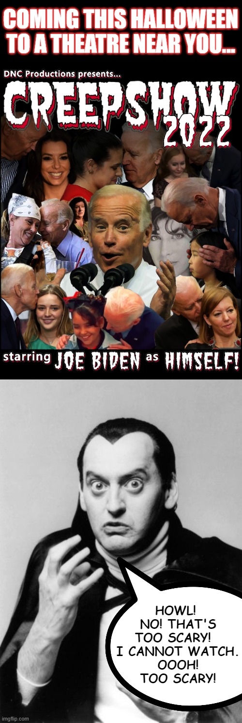 Even Count Floyd cannot handle this horror! | COMING THIS HALLOWEEN TO A THEATRE NEAR YOU... HOWL! 
NO! THAT'S
TOO SCARY!  
I CANNOT WATCH.
OOOH!
TOO SCARY! | image tagged in count floyd,creepshow,halloween,creepy joe biden | made w/ Imgflip meme maker