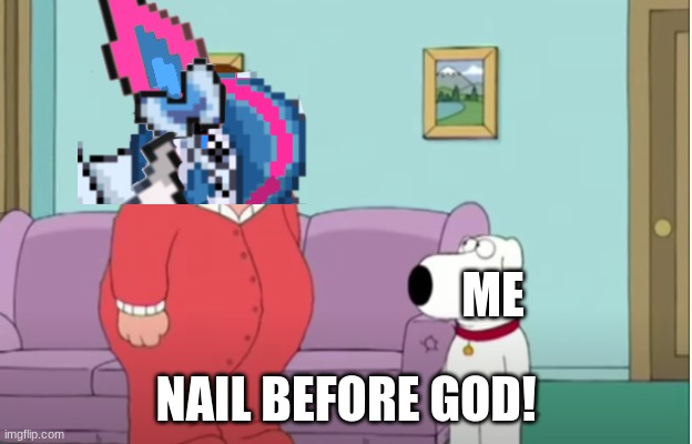 ... | ME; NAIL BEFORE GOD! | image tagged in before | made w/ Imgflip meme maker