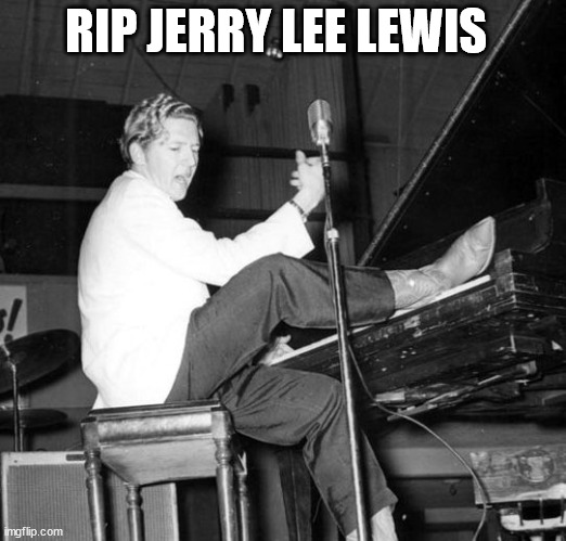 Jerry Lee Lewis | RIP JERRY LEE LEWIS | image tagged in jerry lee lewis,rip jerry lee lewis,rock n roll | made w/ Imgflip meme maker
