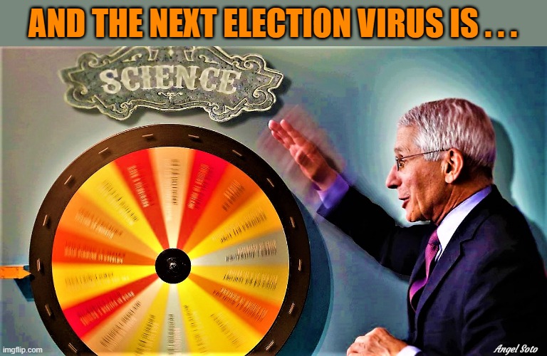 Fauci spins wheel to name next election virus | AND THE NEXT ELECTION VIRUS IS . . . Angel Soto | image tagged in political humor,elections,fauci,virus,science,spin | made w/ Imgflip meme maker