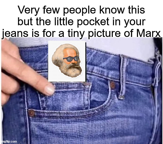 Very few people know this but the little pocket in your jeans is for a tiny picture of Marx | image tagged in karl marx | made w/ Imgflip meme maker