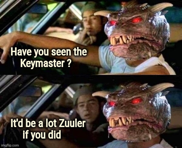 When Crossovers go to far |  Have you seen the
      Keymaster ? It'd be a lot Zuuler
       if you did | image tagged in ghostbusters,dazed and confused,good movies,i love halloween,it'd be a lot cooler if you did | made w/ Imgflip meme maker